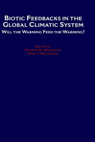 Biotic Feedbacks in the Global Climatic System: Will the Warming Feed the Warming? (9780195086409) by Woodwell, George M.; Mackenzie, Fred T.