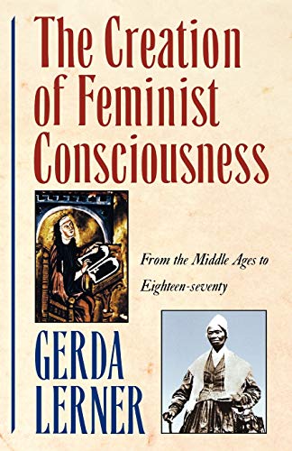 9780195090604: The Creation Of Feminist Consciousness: From the Middle Ages to Eighteen-seventy (Women & History) (Women and History 2)