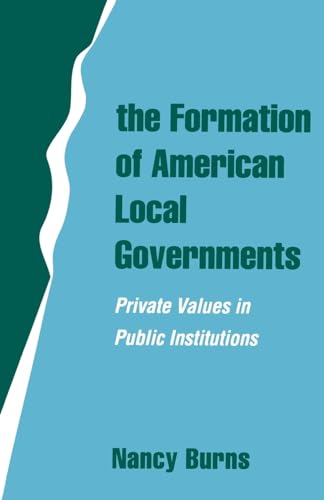 Imagen de archivo de The Formation of American Local Governments : Private Values in Public Institutions a la venta por Better World Books