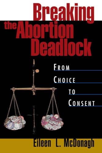Stock image for Breaking the Abortion Deadlock : From Choice to Consent for sale by Better World Books