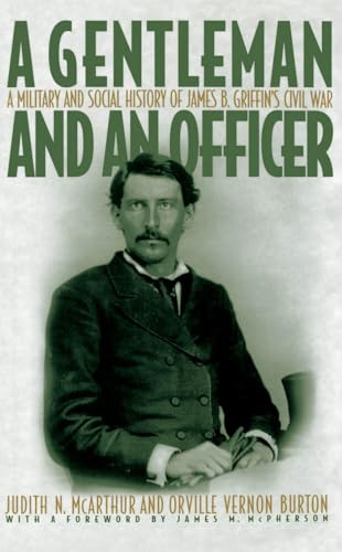 Beispielbild fr A Gentleman and an Officer: A Military and Social History of James B. Griffin's Civil War zum Verkauf von Books From California