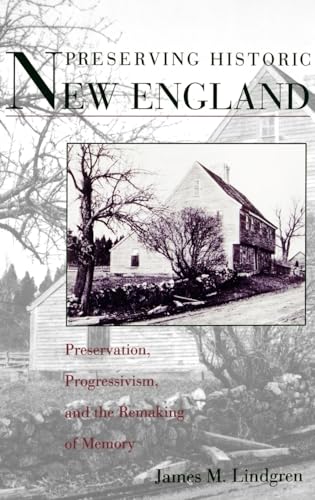 Stock image for Preserving Historic New England: Preservation, Progressivism, and the Remaking of Memory for sale by Cheerleader Productions Ltd