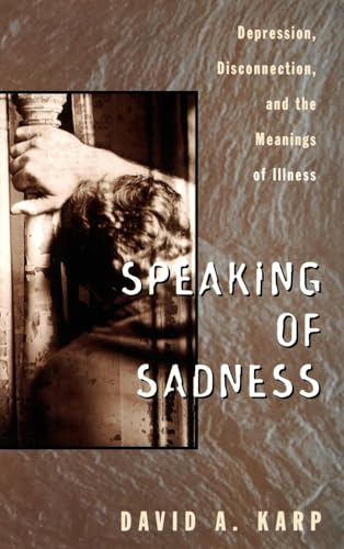 Beispielbild fr Speaking of Sadness: Depression, Disconnection, and the Meanings of Illness zum Verkauf von Wonder Book