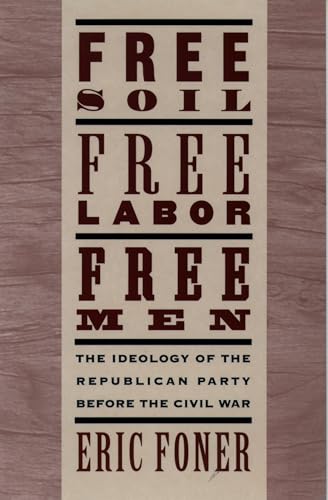 Beispielbild fr Free Soil, Free Labor, Free Men: The Ideology of the Republican Party Before the Civil War with a New Introductory Essay (Revised) zum Verkauf von ThriftBooks-Dallas