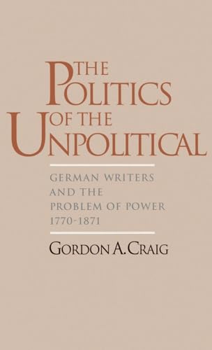 The Politics of the Unpolitical: German Writers and the Problem of Power, 1770-1871