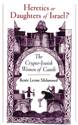 9780195095807: Heretics or Daughters of Israel?: The Crypto-Jewish Women of Castile