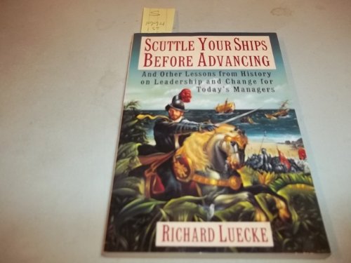 Stock image for Scuttle Your Ships before Advancing: And Other Lessons from History on Leadership and Change for Today's Managers for sale by SecondSale