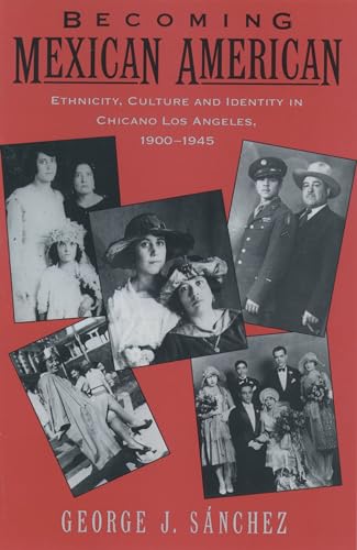 Becoming Mexican American: Ethnicity, Culture, and Identity in Chicano Los Angeles, 1900-1945 - Sanchez, George J.