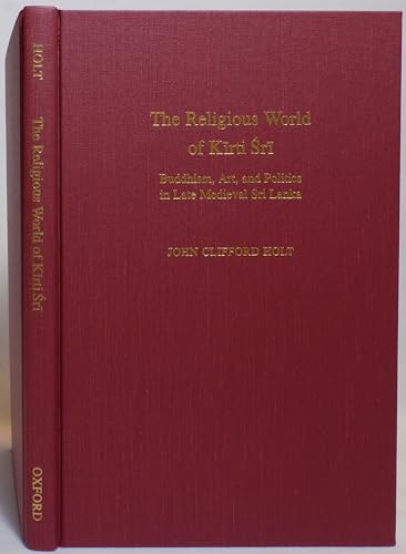 Stock image for The Religious World of Kirti Sri: Buddhism, Art, and Politics of Late Medieval Sri Lanka for sale by ThriftBooks-Dallas