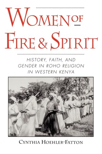 Stock image for Women of Fire and Spirit: History, Faith, and Gender in Roho Religion in Western Kenya: Faith, History and Gender in Roho Religion in Western Kenya for sale by Chiron Media