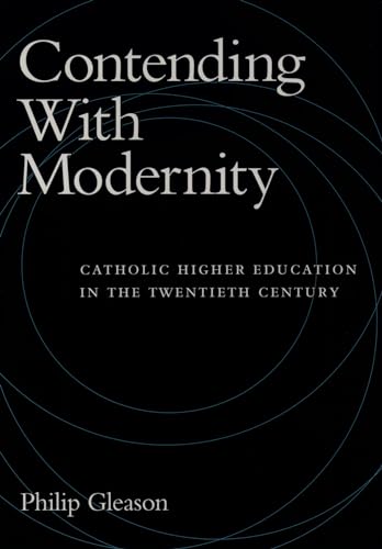 9780195098280: Contending With Modernity: Catholic Higher Education in the Twentieth Century
