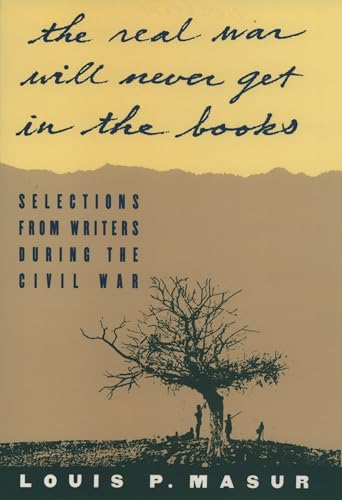 Imagen de archivo de The Real War Will Never Get in the Books': Selections from Writers During the Civil War a la venta por BooksRun