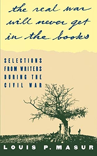 Stock image for 'The Real War Will Never Get in the Books': Selections from Writers During the Civil War for sale by BooksRun