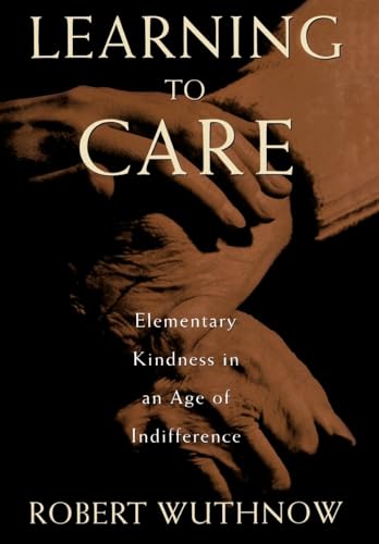 Learning to Care: Elementary Kindness in an Age of Indifference (9780195098815) by Wuthnow, Robert