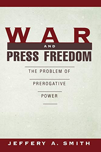 Beispielbild fr War and Press Freedom: The Problem of Prerogative Power zum Verkauf von Powell's Bookstores Chicago, ABAA