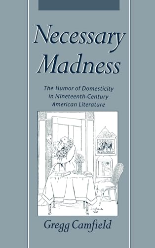 Necessary Madness: The Humor of Domesticity in Nineteenth-Century American Literature (9780195100402) by Camfield, Gregg