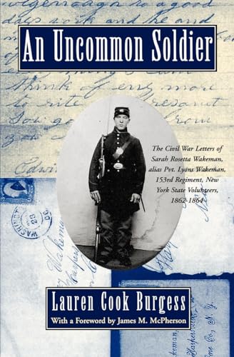 Stock image for An Uncommon Soldier: The Civil War Letters of Sarah Rosetta Wakeman, alias Pvt. Lyons Wakeman, 153rd Regiment, New York State Volunteers, 1862-1864 for sale by Bulk Book Warehouse