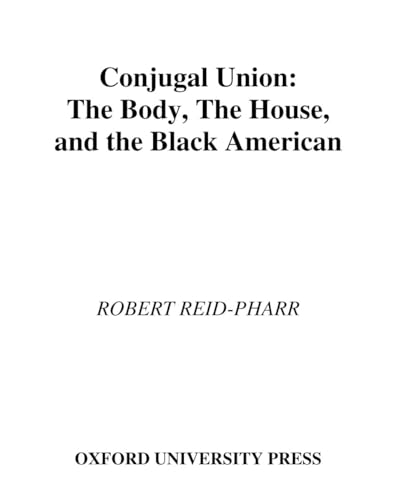 Conjugal Union: The Body, the House, and the Black American (Race and American Culture) (9780195104028) by Reid-Pharr, Robert F.