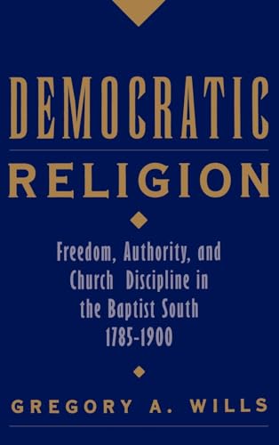 9780195104127: Democratic Religion: Freedom, Authority, and Church Discipline in the Baptist South, 1785-1900 (Religion in America)