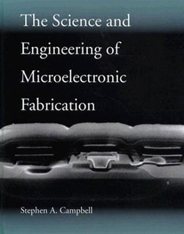 The Science and Engineering of Microelectronic Fabrication (The ^AOxford Series in Electrical and Computer Engineering) (9780195105087) by Campbell, Stephen A.