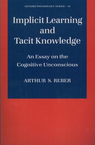 Implicit Learning and Tacit Knowledge: An Essay on the Cognitive Unconscious (Oxford Psychology Series) (9780195106589) by Reber, Arthur S.