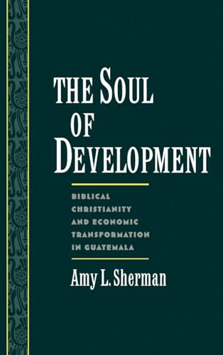 Beispielbild fr The Soul of Development : Biblical Christianity and Economic Transformation in Guatemala zum Verkauf von Better World Books