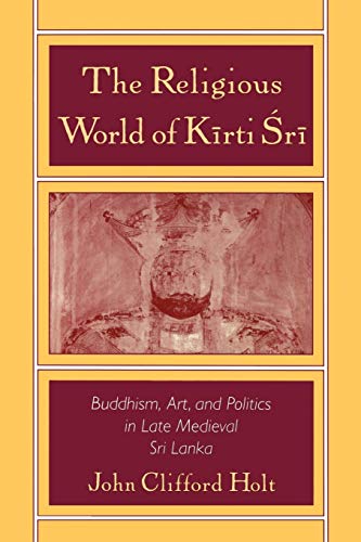 Beispielbild fr The Religious World of Kirti Sri: Buddhism, Art and Politics of Late Medieval Sri Lanka zum Verkauf von Magers and Quinn Booksellers