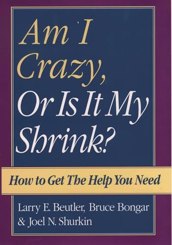 Am I Crazy, Or is it My Shrink? - How to Get the Help You Need