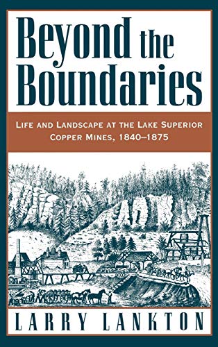 Imagen de archivo de Beyond the Boundaries: Life and Landscape at the Lake Superior Copper Mines, 1840-1875 a la venta por AFTER WORDS OF ANN ARBOR