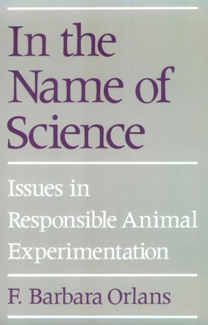 In the Name of Science: Issues in Responsible Animal Experimentation (9780195108712) by Orlans, F. Barbara