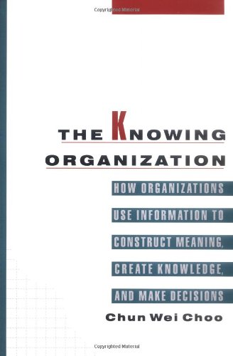 Imagen de archivo de The Knowing Organization : How Organizations Use Information to Construct Meaning, Create Knowledge, and Make Decisions a la venta por Better World Books: West