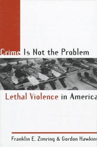Imagen de archivo de Crime Is Not the Problem : Lethal Violence in America a la venta por Better World Books