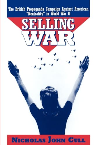 Selling War: The British Propaganda Campaign against American "Neutrality" in World War II (9780195111507) by Nicholas J. Cull