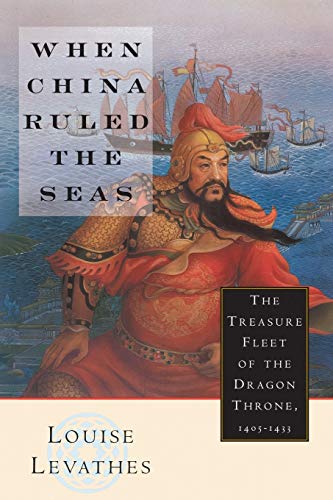 When China Ruled the Seas : The Treasure Fleet of the Dragon Throne, 1405-1433 (Revised) - Louise Levathes