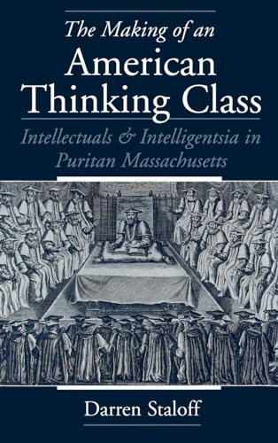 Stock image for The Making of an American Thinking Class: Intellectuals and Intelligentsia in Puritan Massachusetts for sale by Lowry's Books