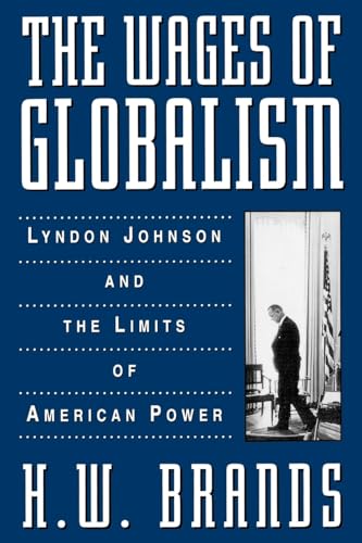 The Wages of Globalism: Lyndon Johnson and the Limits of American Power (9780195113778) by Brands, H. W.