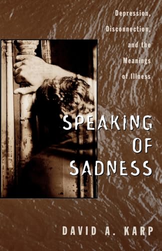 Beispielbild fr Speaking of Sadness: Depression, Disconnection, and the Meanings of Illness zum Verkauf von Jenson Books Inc