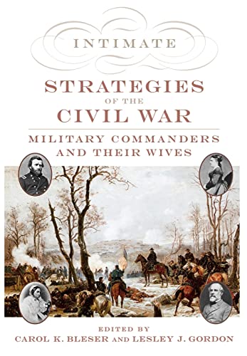 Stock image for Intimate Strategies of the Civil War: Military Commanders and Their Wives [Hardcover] [Nov 01, 2001] Bleser, Carol K. and Gordon, Lesley J. for sale by Atlantic Books