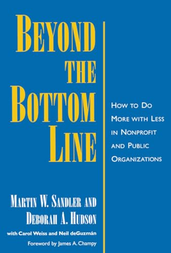 Beyond the Bottom Line: How to Do More with Less in Nonprofit and Public Organizations - Sandler, Martin W.; Hudson, Deborah A.