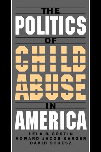 Stock image for The Politics of Child Abuse in America (Child Welfare: A Series in Child Welfare Practice, Policy, and Research) for sale by SecondSale