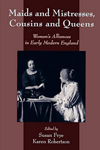 Beispielbild fr Maids and Mistresses, Cousins and Queens : Women's Alliances in Early Modern England zum Verkauf von Better World Books