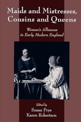 Imagen de archivo de Maids and Mistresses, Cousins and Queens: Women's Alliances in Early Modern England a la venta por ThriftBooks-Atlanta