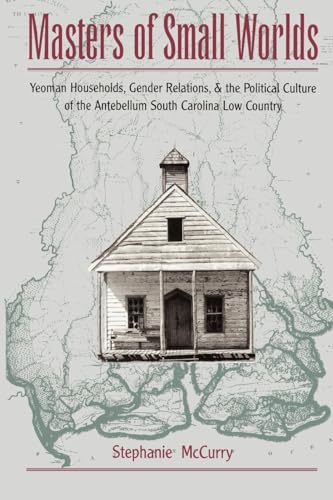 9780195117950: Masters of Small Worlds: Yeoman Households, Gender Relations, & the Political Culture of the Antebellum South Carolina Low Country: Yeoman Households, ... of the Antebellum South Carolina Low Country