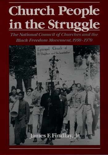 Church People in the Struggle: The National Council of Churches and the Black Freedom Movement, 1...