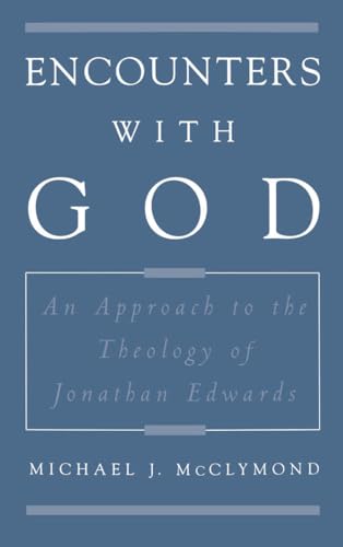 Encounters with God: An Approach to the Theology of Jonathan Edwards (Religion in America) (9780195118223) by McClymond, Michael J.