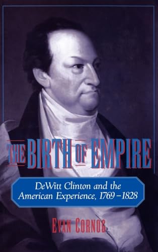 Stock image for The Birth of Empire: DeWitt Clinton and the American Experience, 1769-1828 for sale by ZBK Books