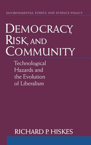 Democracy, Risk, and Community: Technological Hazards and the Evolution of Liberalism (Environmen...