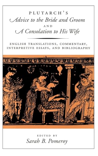 Plutarch's Advice to the Bride and Groom and A Consolation to His Wife: English Translations, Commentary, Interpretive Essays, and Bibliography (9780195120233) by Plutarch