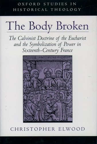 Stock image for The Body Broken: The Calvinist Doctrine of the Eucharist and the Symbolization of Power in Sixteenth-Century France for sale by ThriftBooks-Atlanta