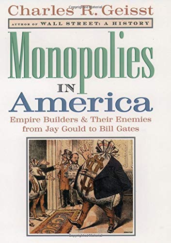 Imagen de archivo de Monopolies in America : Empire Builders and Their Enemies from Jay Gould to Bill Gates a la venta por Wonder Book